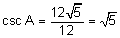 the cosecant of A equals the quotient 12 the square root of 5 all over 12 equals the square root of 5