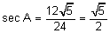 the secant of A equals the quotient 12 the square root of 5 all over 24 equals the quotient the square root of 5 divided by 2