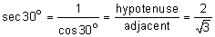 the secant of 30 degrees equals the quotient 1 divided by the cosine of 30 degrees equals the quotient “adjacent” over “hypotenuse” equals the quotient 2 divided by the square root of 3