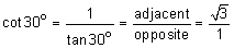 the cotangent of 30 degrees equals the quotient 1 divided by the tangent of 30 degrees equals the quotient “adjacent” over “opposite” equals the quotient the square root of 3 divided by 1