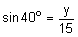 the sine of 40 degrees equals the quotient y divided by 15