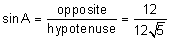 sine of A equals the quotient “opposite” divided by “hypotenuse” equals the quotient 12 divided by 12 the square root of 5