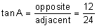 tangent of A equals the quotient “opposite” over “adjacent” equals twelve-twenty-fourths