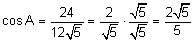 cosine of A equals the quotient 24 divided by 12 the square root of 5 equals the quotient 2 divided by the square root of 5 times the quotient the square root of 5 divided by the square root of 5 equals the quotient 2 the square root of 5 divided by 5