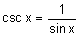 = the cosecant of x equals the quotient of 1 divided by the sine of x