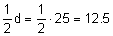 one-half d equals one-half times 25 equals 12 point 5