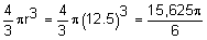 four-thirds pi r-cubed = four-thirds pi times 12 point 5 cubed equals the quotient 15 thousand 625 pi divided by 6