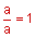 a divided by a equals one
