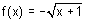 f of x equals negative square root of the quantity x plus one