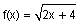 f of x equals the square root of two x plus four