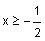 x is greater than or equal to negative one half 