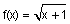 f of x equals the square root of the quantity x plus 1