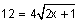 twelve equals four square root of the quantity two x plus one