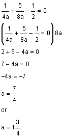 1 divided by 4 a plus 5 divided by 8 a minus one-half is equal to 0, multiply by 8 a, 2 plus 5 minus 4 a equals 0, 7 minus 4 a equals 0, negative 4 a equals negative 7, a equals seven-fourths or a equals 1 and three-fourths