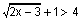 square root of the quantity 2 x minus 3, plus 1 greater than 4