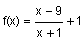 f of x equals  the quotient of x minus 9 divided by x plus 1, plus 1