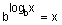 b raised to the power of log base b of x equals x