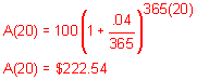 = a of 20 equals 100 times the quantity 1 plus .04 divided by 365 raised to the product of 365 times 20, a of 20 equals $222.54