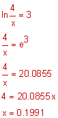 natural log of the quotient of 4 divided by x equals 3, 4 divided by x equals e to the third power, 4 divided by x equals 20.0855, 4 equals 20,0855 times x, x equals 0.1991