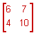 2 by 2 matrix, first row is 6, 7 and second row is 4, 10