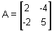 A equals a  two by two matrix with row one: 2, negative 4, and row two:  negative 2, 5