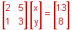 the two by two matrix with row one: 2, 5 and row two: 1, 3, times the two by one matrix with row one an x and row two a y, equals the two by one matrix with row one a 13 and row two an 8